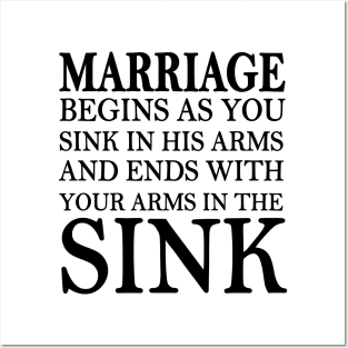 marriage begins as you sink in his arms and end with your arms in the sink Posters and Art